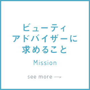 ビューティアドバイザーに求めること Mission see more